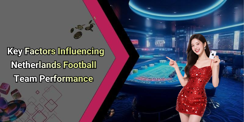 Key Factors Influencing Netherlands Football Team Performance