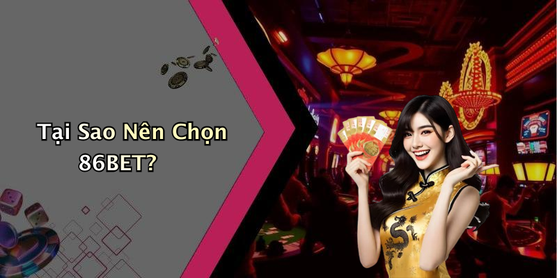 Tại Sao Nên Chọn 86BET?