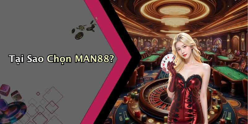 Tại Sao Chọn MAN88?