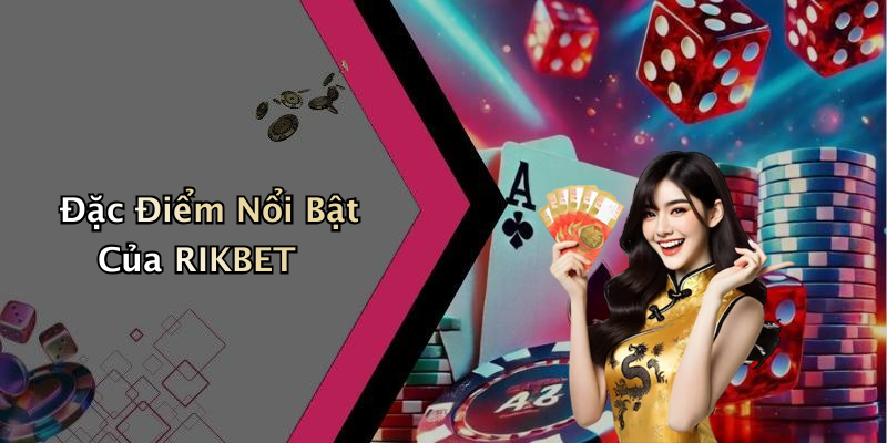 Đặc Điểm Nổi Bật Của RIKBET
