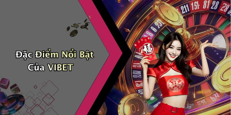 Đặc Điểm Nổi Bật Của VIBET