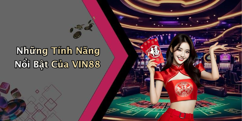 Những Tính Năng Nổi Bật Của VIN88