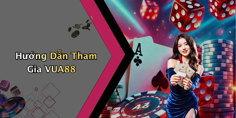Hướng Dẫn Tham Gia VUA88