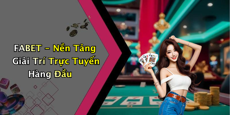 FABET - Nền Tảng Giải Trí Trực Tuyến Hàng Đầu