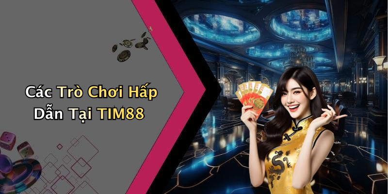 Các Trò Chơi Hấp Dẫn Tại TIM88