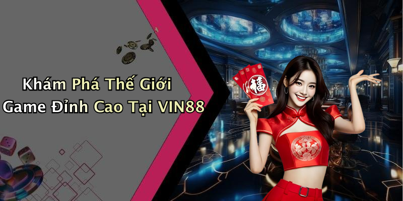 Khám Phá Thế Giới Game Đỉnh Cao Tại VIN88