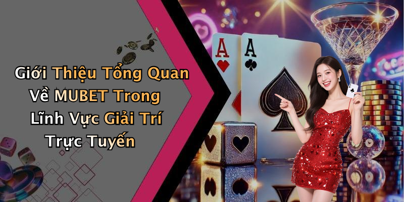 Giới Thiệu Tổng Quan Về MUBET Trong Lĩnh Vực Giải Trí Trực Tuyến