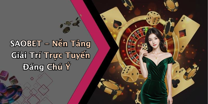 SAOBET - Nền Tảng Giải Trí Trực Tuyến Đáng Chú Ý