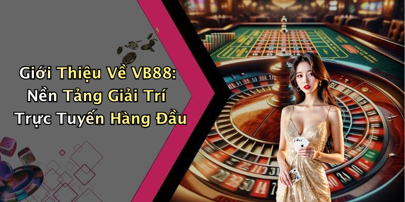 Giới Thiệu Về VB88: Nền Tảng Giải Trí Trực Tuyến Hàng Đầu